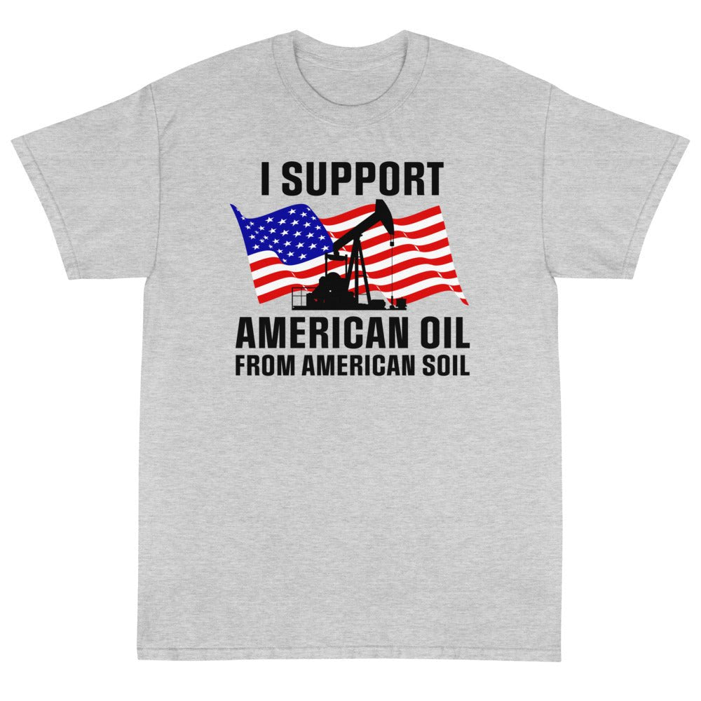 I Support American Oil Unisex T-Shirt - PatriotDepot.com
