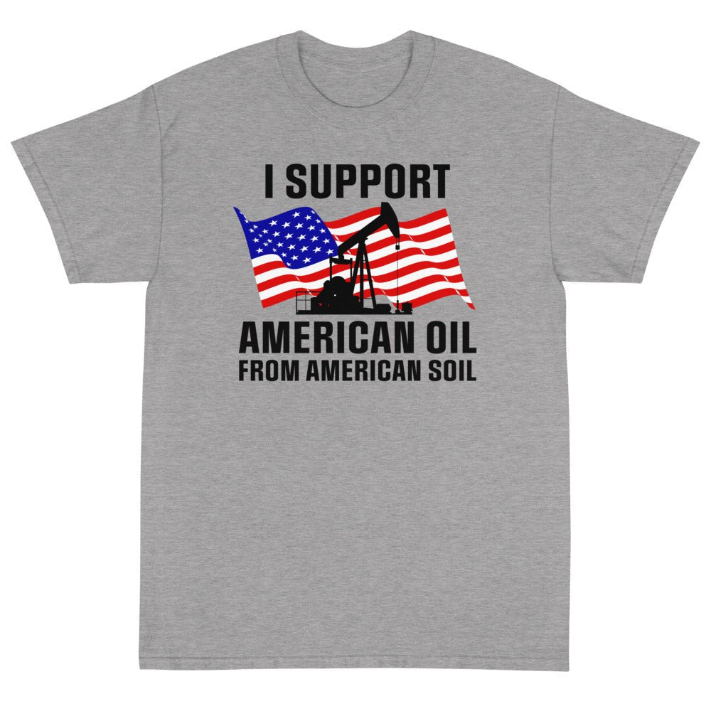 I Support American Oil Unisex T-Shirt - PatriotDepot.com