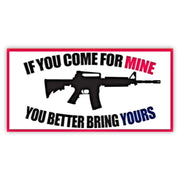 If You Come For Mine You Better Bring Yours Bumper Sticker - PatriotDepot.com