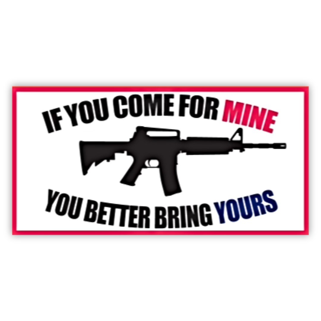 If You Come For Mine You Better Bring Yours Bumper Sticker - PatriotDepot.com