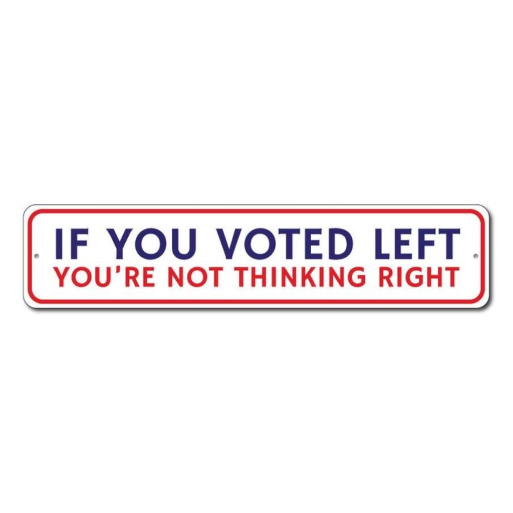 If You Voted Left You're Not Thinking Right Aluminum Sign - PatriotDepot.com