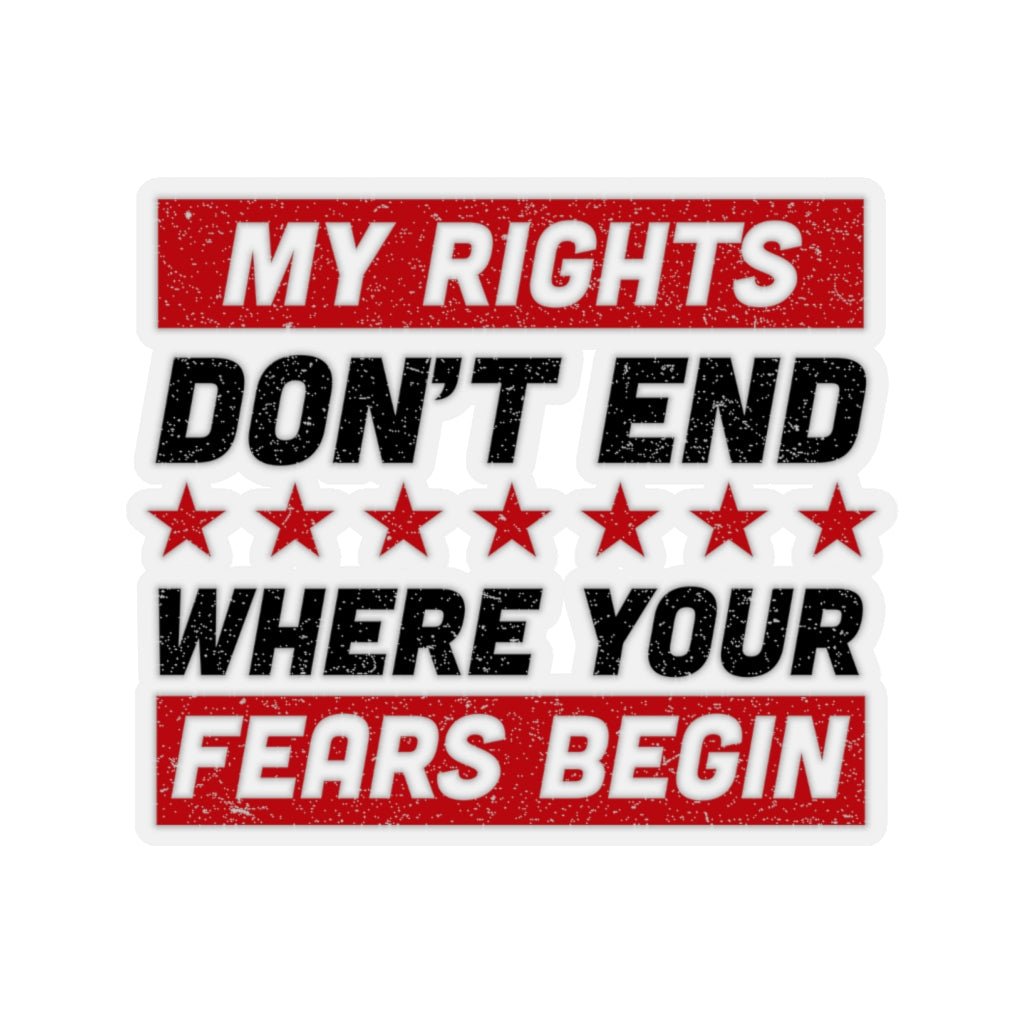 My Rights Don't End Where Your Fears Begin, Kiss - Cut Stickers (4 sizes) - PatriotDepot.com
