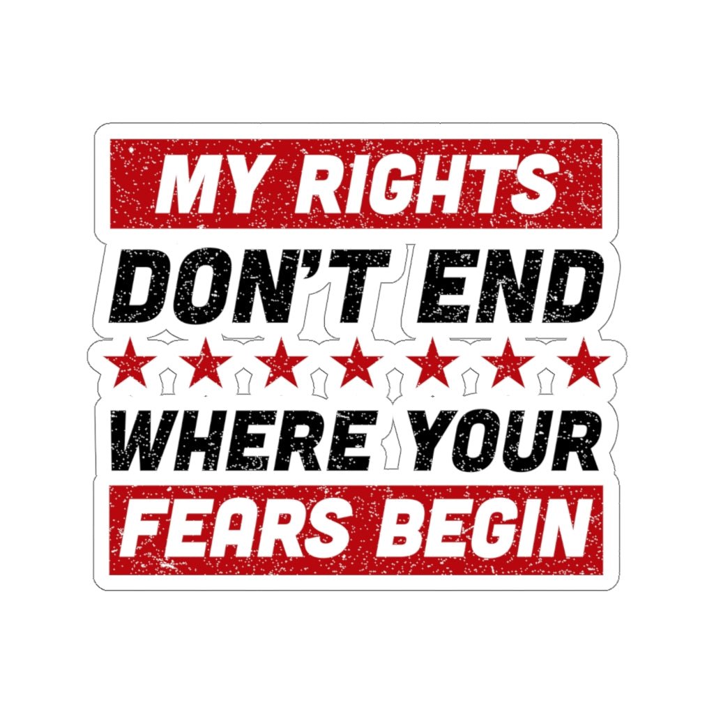 My Rights Don't End Where Your Fears Begin, Kiss - Cut Stickers (4 sizes) - PatriotDepot.com