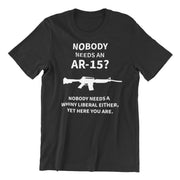 Nobody Needs an AR - 15? Unisex T-Shirt - PatriotDepot.com