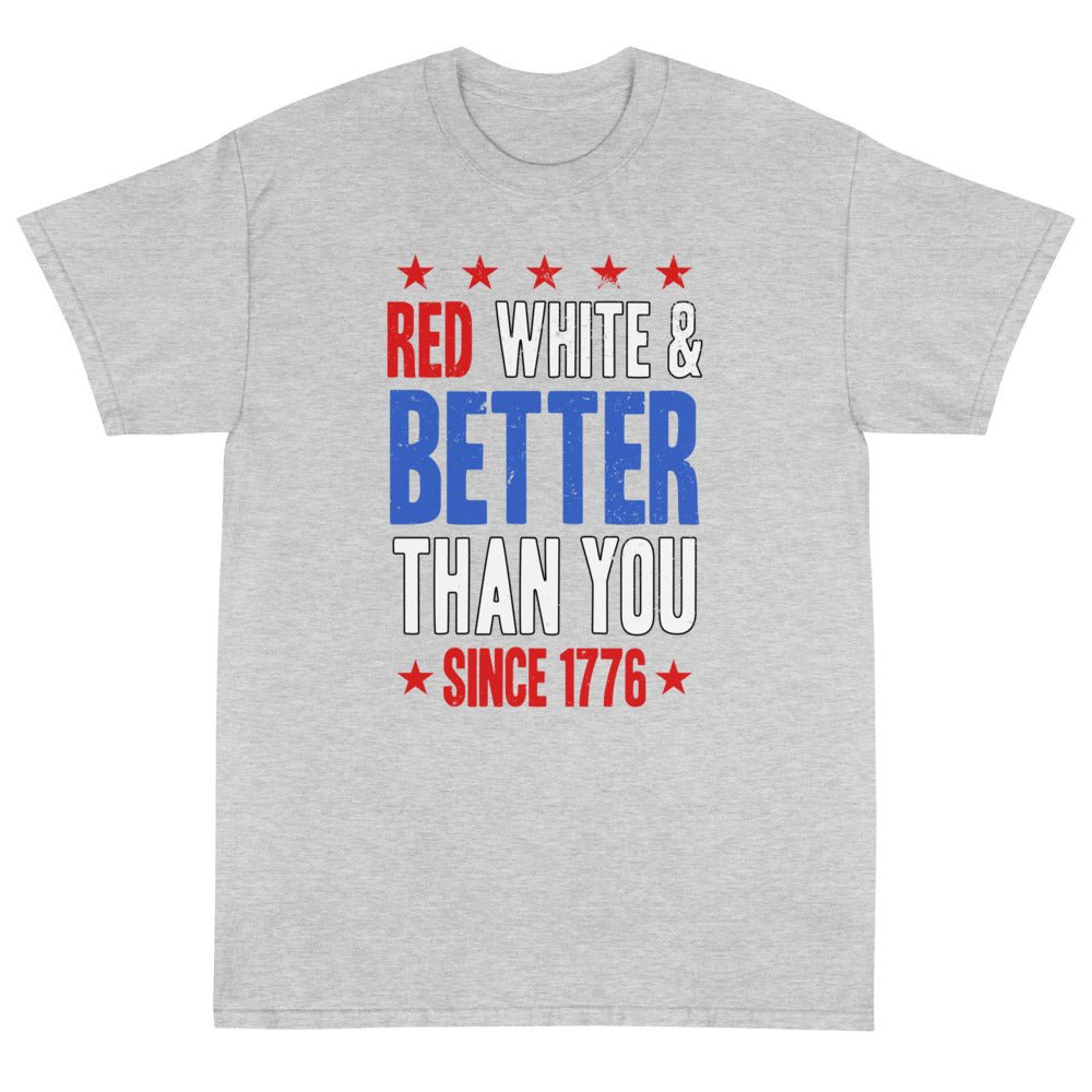 Red, White & Better Than You Unisex T-Shirt - PatriotDepot.com