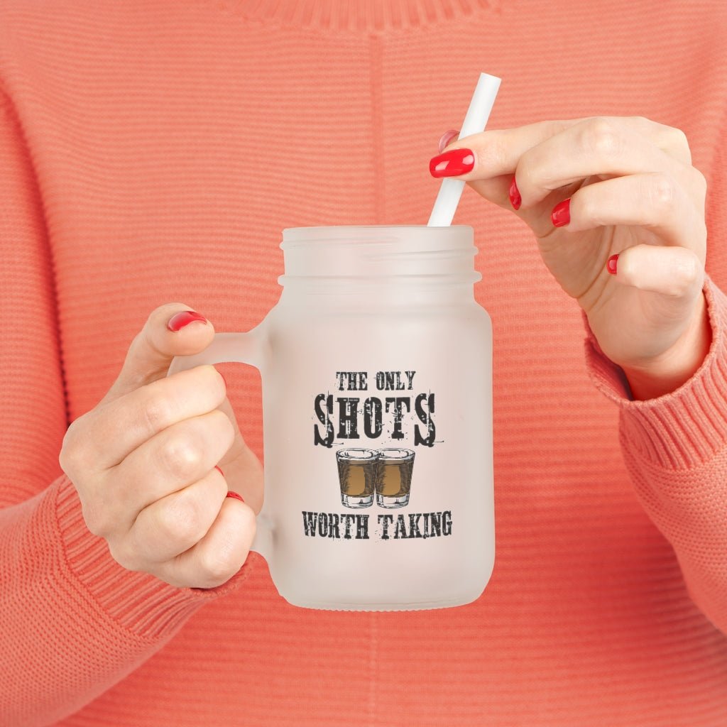 The Only Shots Worth Taking Mason Jar (2 Sided Design) - PatriotDepot.com