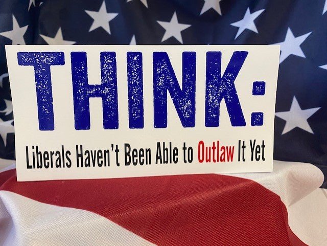 THINK: Liberals Haven't Been Able to Outlaw It Yet Sticker - PatriotDepot.com