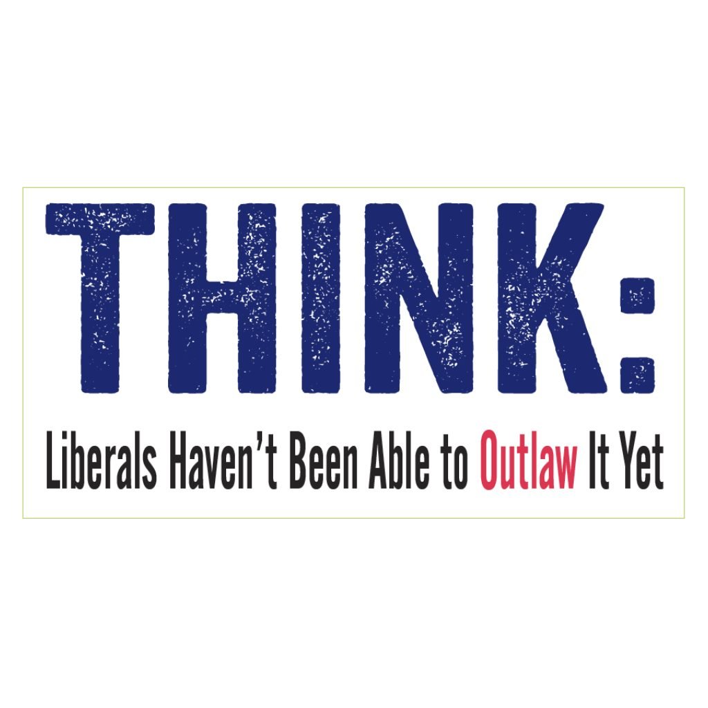 THINK: Liberals Haven't Been Able to Outlaw It Yet Sticker - PatriotDepot.com