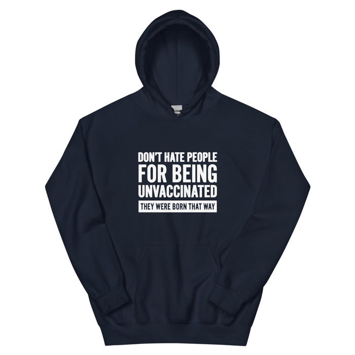 Don't Hate People for Being Unvaccinated. They Were Born That Way Unisex Hoodie