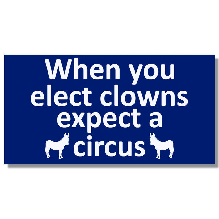 When You Elect Clowns Expect a Circus Bumper Sticker